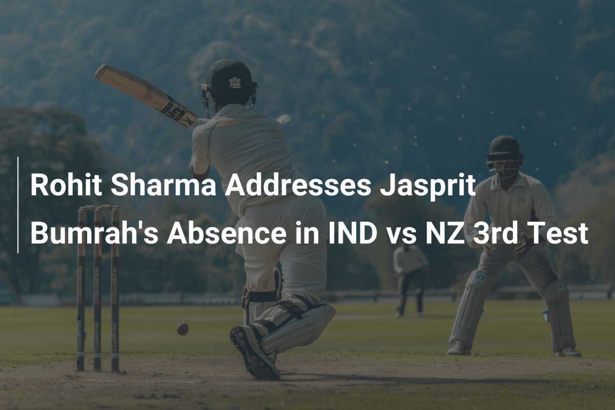 Rohit Sharma Addresses Jasprit Bumrah's Absence in IND vs NZ 3rd Test ...