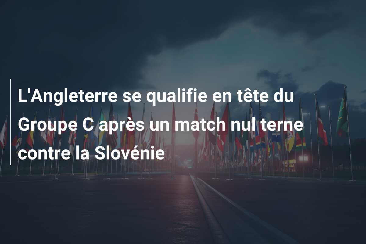 L’Angleterre se qualifie en tête du Groupe C après un match nul terne contre la Slovénie