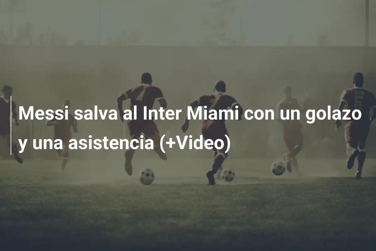 Messi salva al Inter Miami con un golazo y una asistencia (+Video)