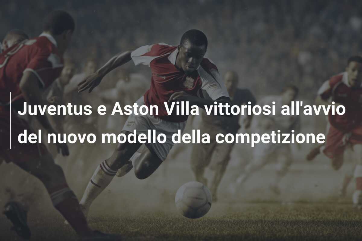 Juventus e Aston Villa vittoriosi all'avvio del nuovo modello della competizione