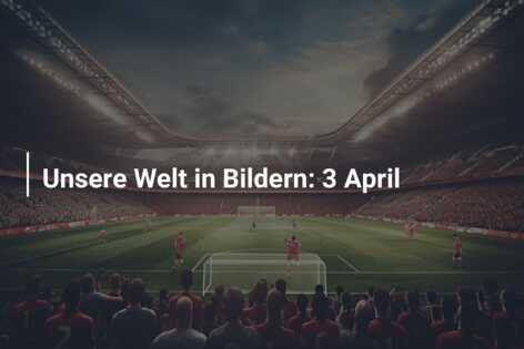 Unsere Welt in Bildern: 3 April