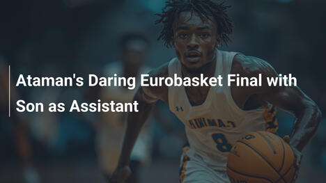 Atamans kühner Eurobasket-Finale mit Sohn als Assistent