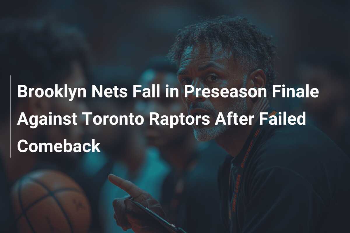 Les Brooklyn Nets chutent lors de la finale de présaison contre les