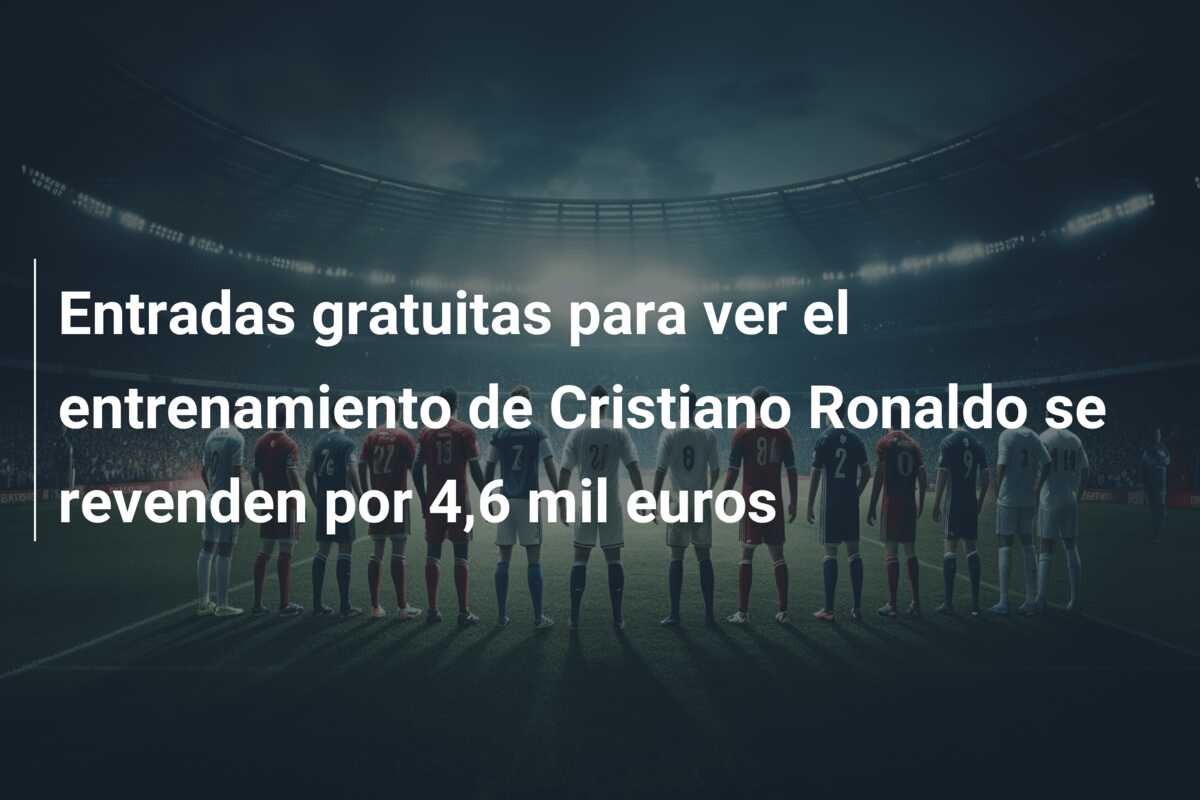 Entradas gratuitas para ver el entrenamiento de Cristiano Ronaldo se revenden por 4,6 mil euros