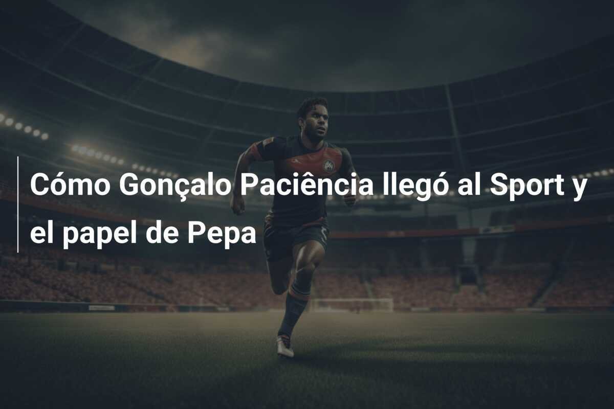 Cómo Gonçalo Paciência llegó al Sport y el papel de Pepa