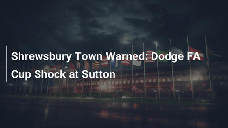 Alerta en Shrewsbury: Evita la sorpresa de la FA Cup ante Sutton