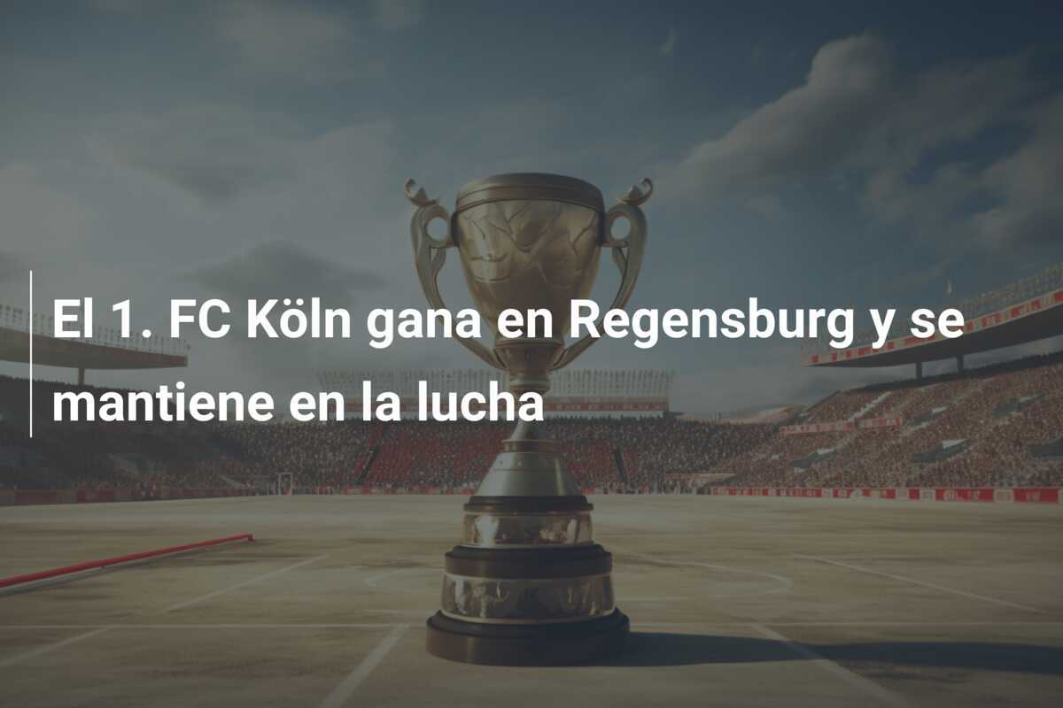El 1. FC Köln gana en Regensburg y se mantiene en la lucha