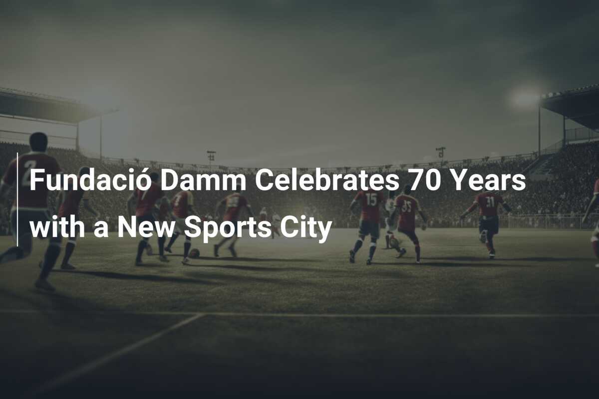 La Fundació Damm Célébre ses 70 Ans avec une Nouvelle Cité Sportive