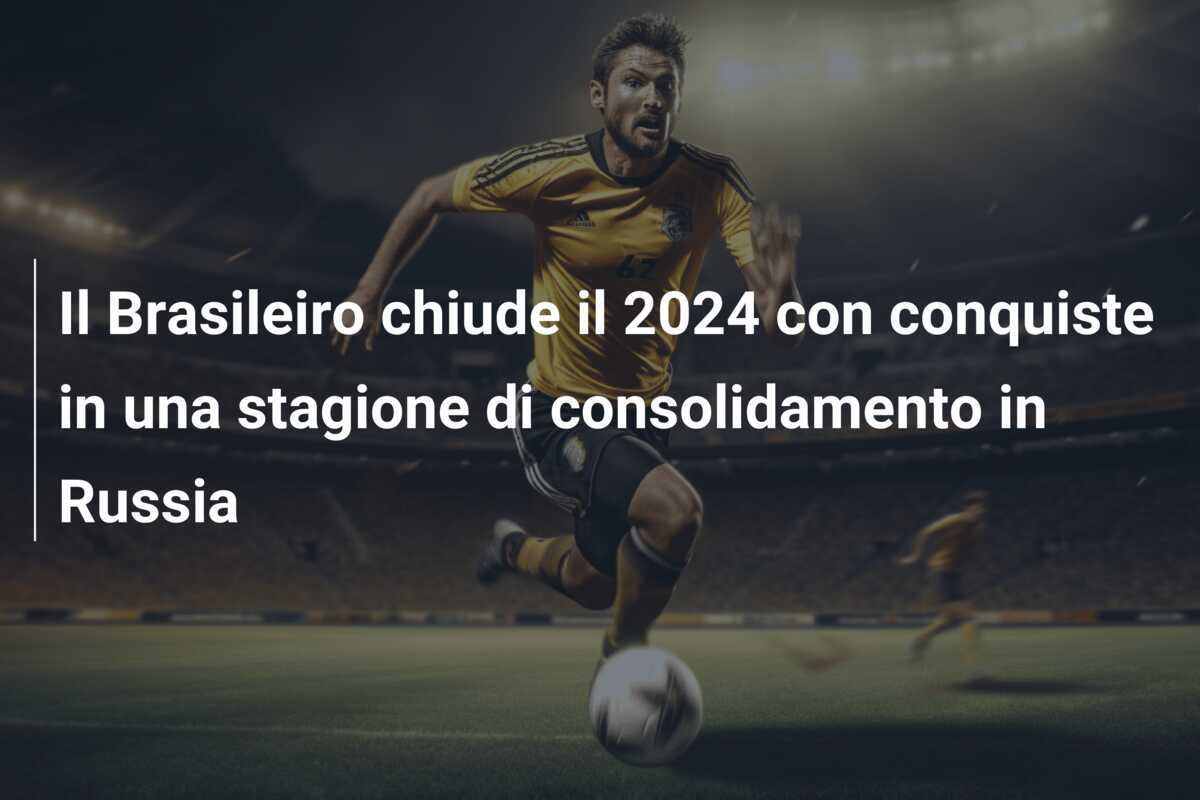 Il Brasileiro chiude il 2024 con conquiste in una stagione di consolidamento in Russia