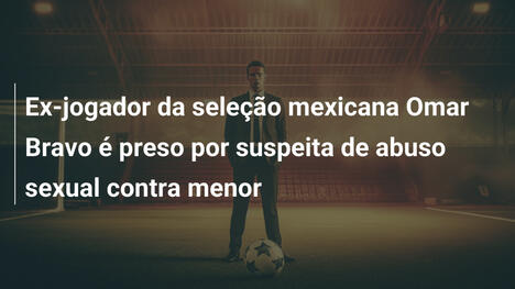 Ex-jogador da seleção mexicana Omar Bravo é preso por suspeita de abuso sexual contra menor