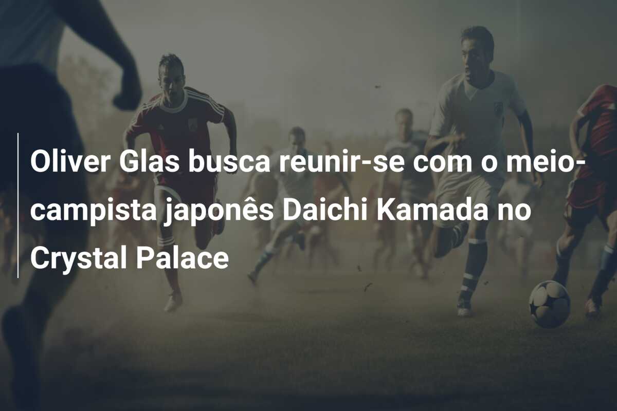 Oliver Glas busca reunir-se com o meio-campista japonês Daichi Kamada no Crystal Palace