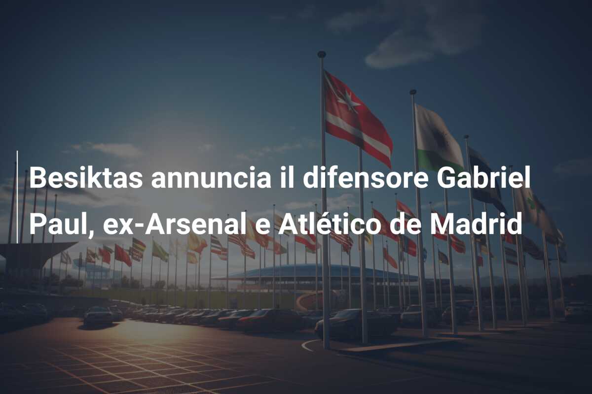 Besiktas annuncia il difensore Gabriel Paul, ex-Arsenal e Atlético de Madrid