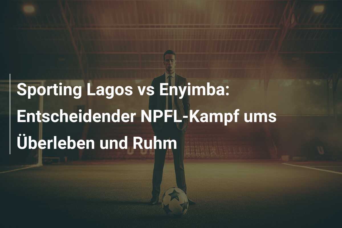 Sporting Lagos vs Enyimba: Entscheidender NPFL-Kampf ums Überleben und Ruhm
