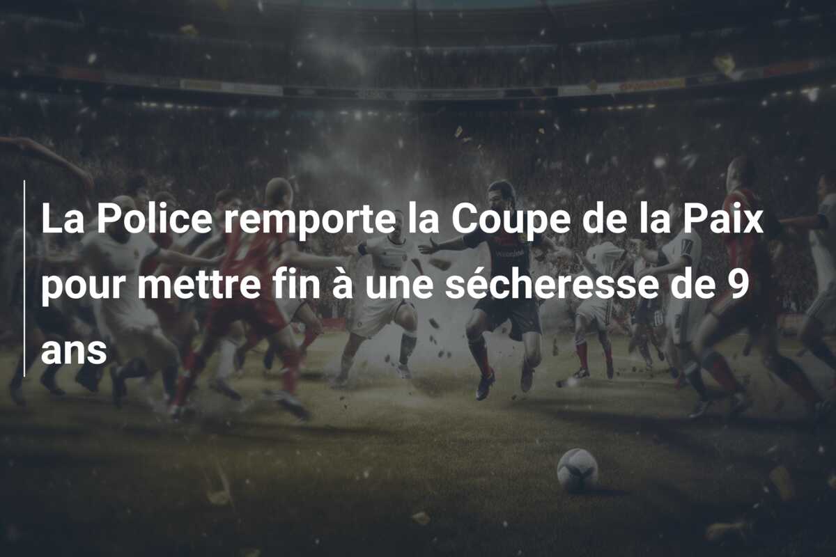 La Police remporte la Coupe de la Paix pour mettre fin à une sécheresse de 9 ans