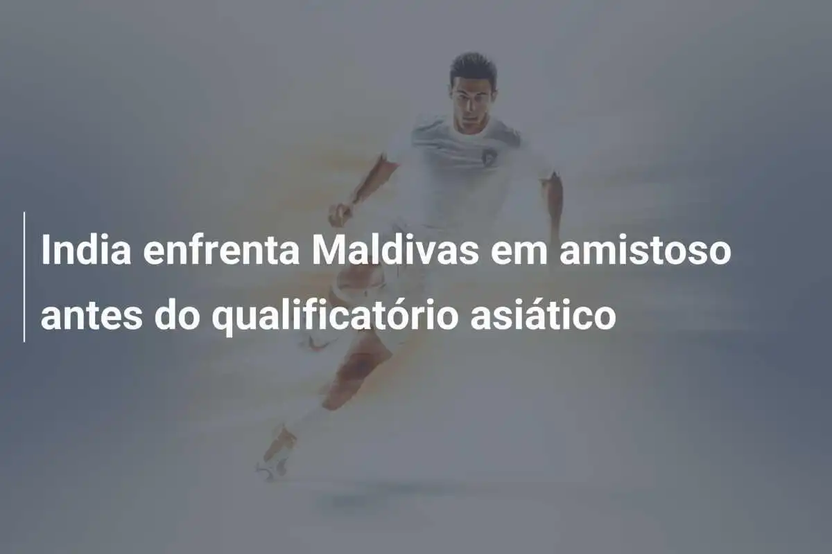 India enfrenta Maldivas em amistoso antes do qualificatório asiático