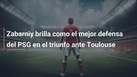 Zabarniy brilla como el mejor defensa del PSG en el triunfo ante Toulouse