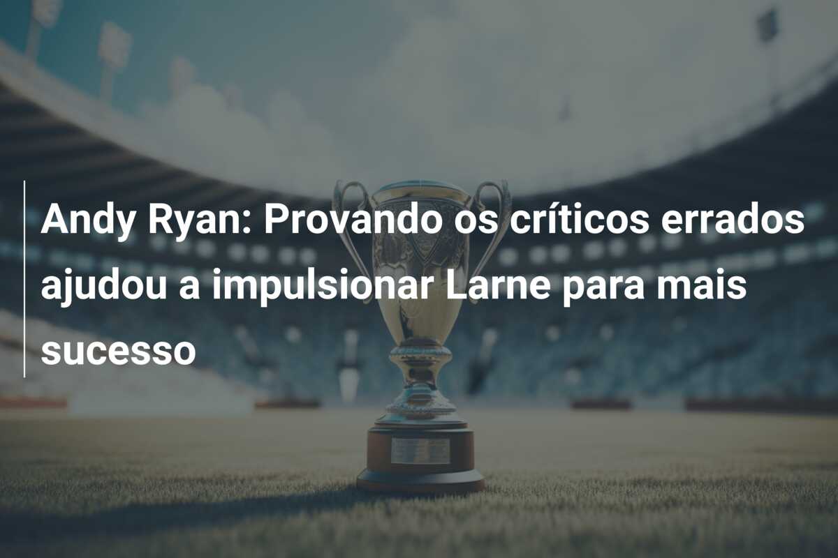 Andy Ryan: Provando os críticos errados ajudou a impulsionar Larne para mais sucesso