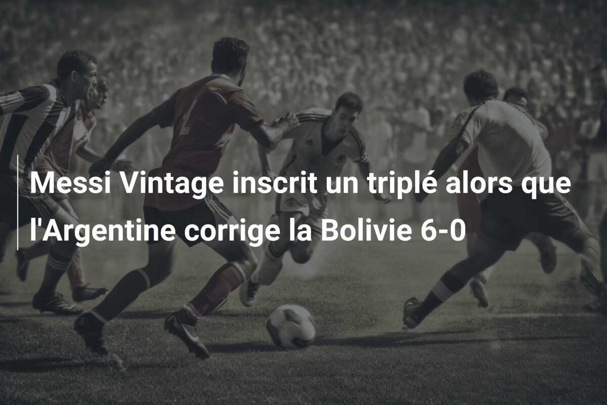 Messi Vintage inscrit un triplé alors que l'Argentine corrige la Bolivie 6-0