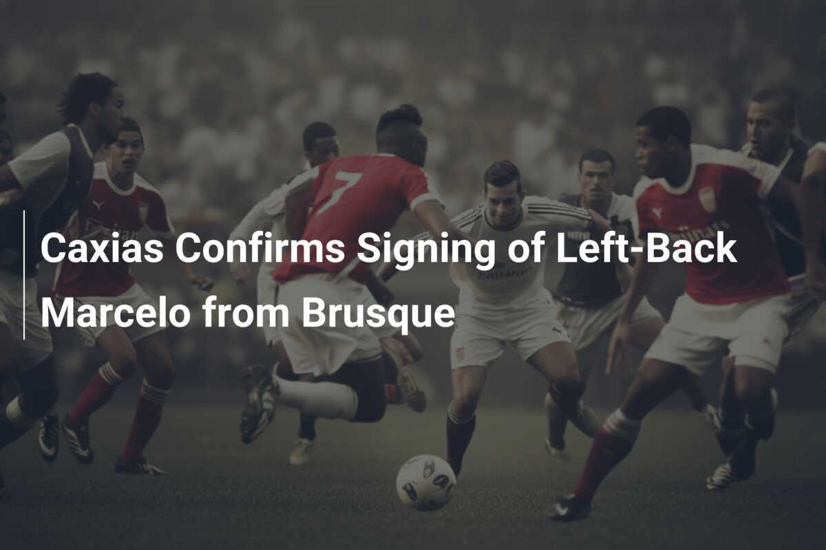 Caxias Konfirmasi Penandatanganan Bek Kiri Marcelo dari Brusque