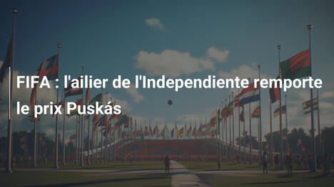 FIFA : l'ailier de l'Independiente remporte le prix Puskás