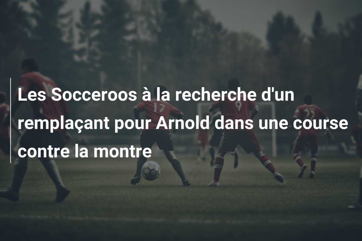 Les Socceroos à la recherche d'un remplaçant pour Arnold dans une course contre la montre