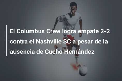 El Columbus Crew logra empate 2-2 contra el Nashville SC a pesar de la ausencia de Cucho Hernández
