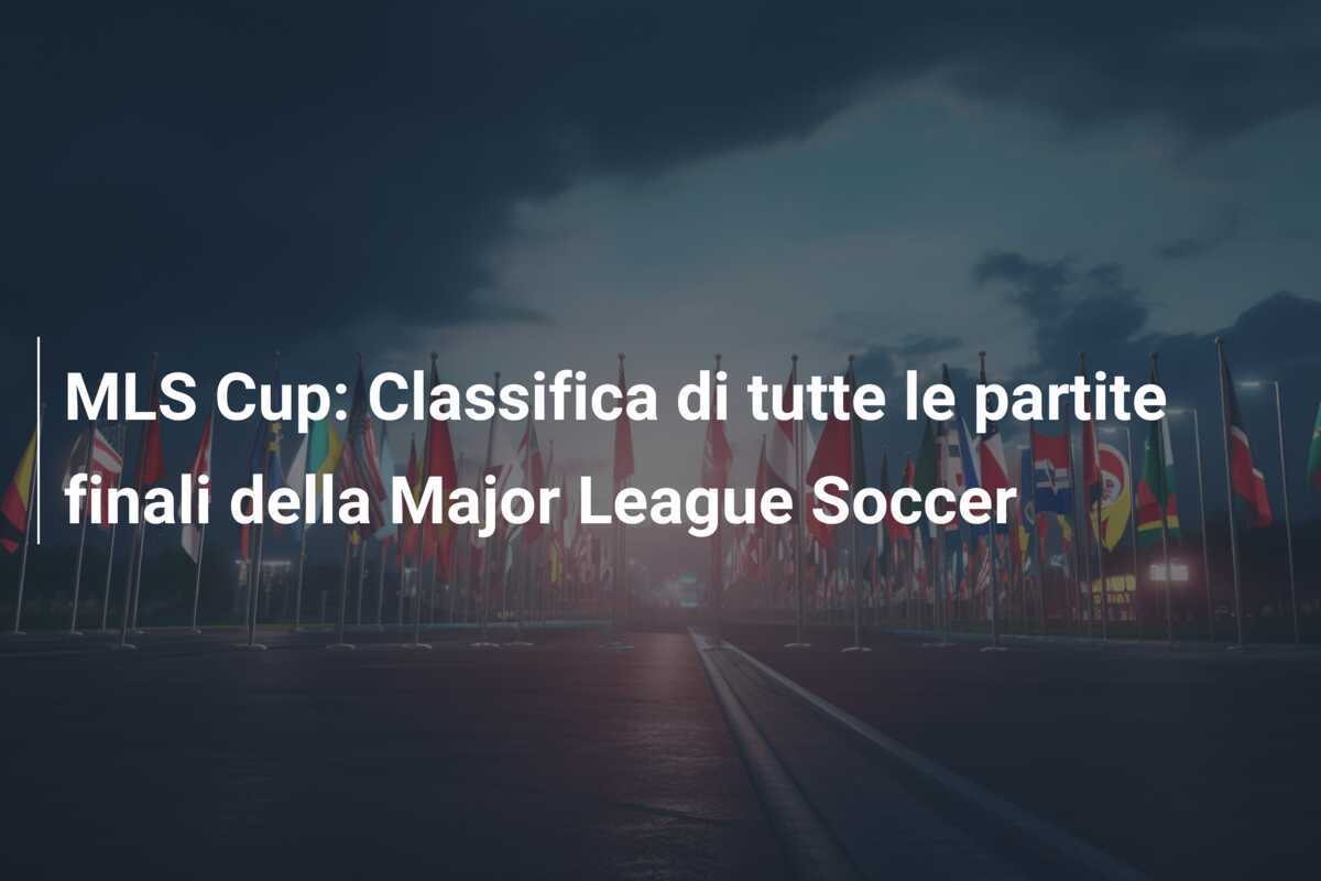 MLS Cup: Classifica di tutte le partite finali della Major League Soccer