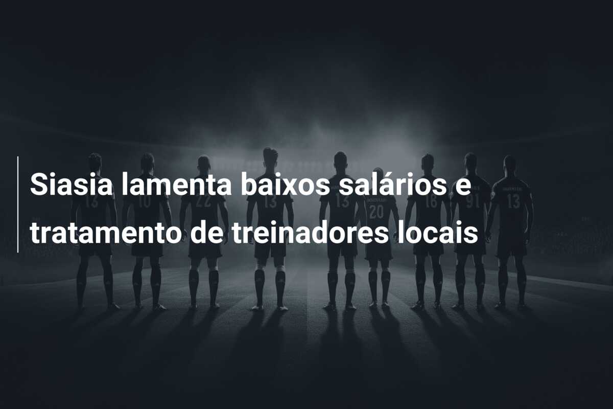 Siasia lamenta baixos salários e tratamento de treinadores locais
