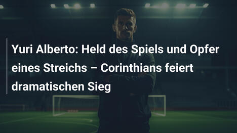 Yuri Alberto: Held des Spiels und Opfer eines Streichs – Corinthians feiert dramatischen Sieg