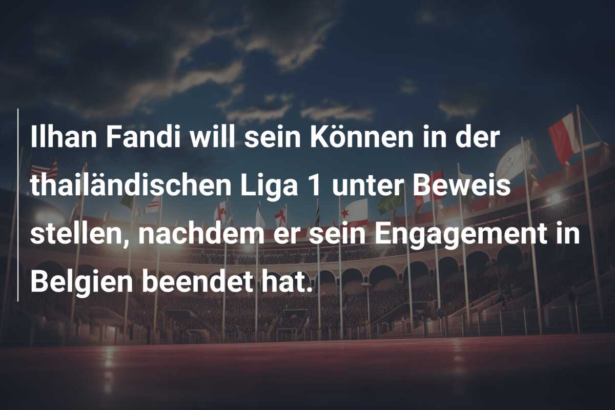 Ilhan Fandi will sein Können in der thailändischen Liga 1 unter Beweis stellen, nachdem er sein Engagement in Belgien beendet hat.