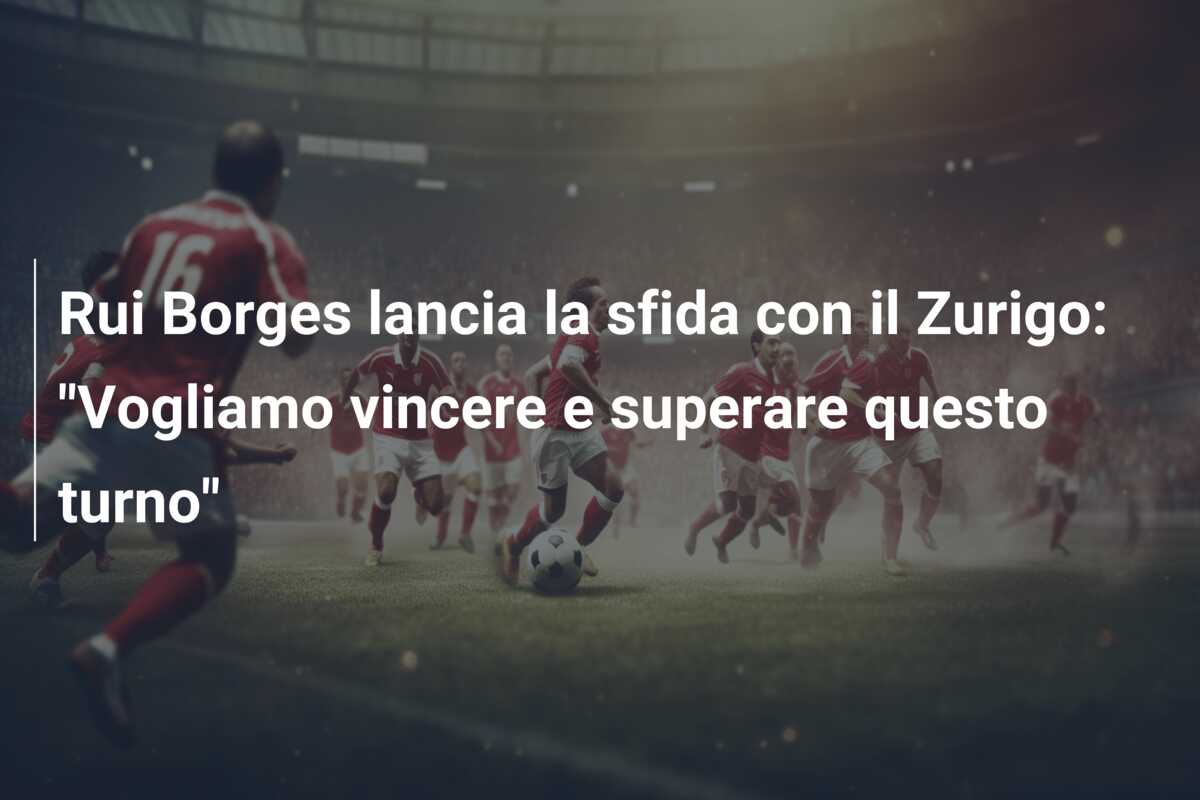 Rui Borges lancia la sfida con il Zurigo: “Vogliamo vincere e superare questo turno”