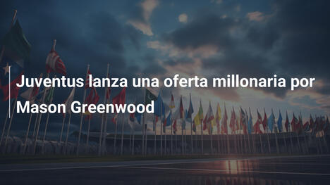 Juventus lanza una oferta millonaria por Mason Greenwood