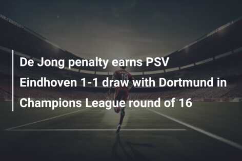 De Jong penalty earns PSV Eindhoven 1-1 draw with Dortmund in Champions League round of 16