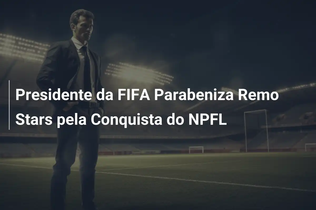 Presidente da FIFA Parabeniza Remo Stars pela Conquista do NPFL