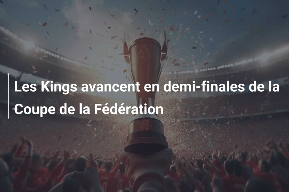 Les Kings avancent en demi-finales de la Coupe de la Fédération