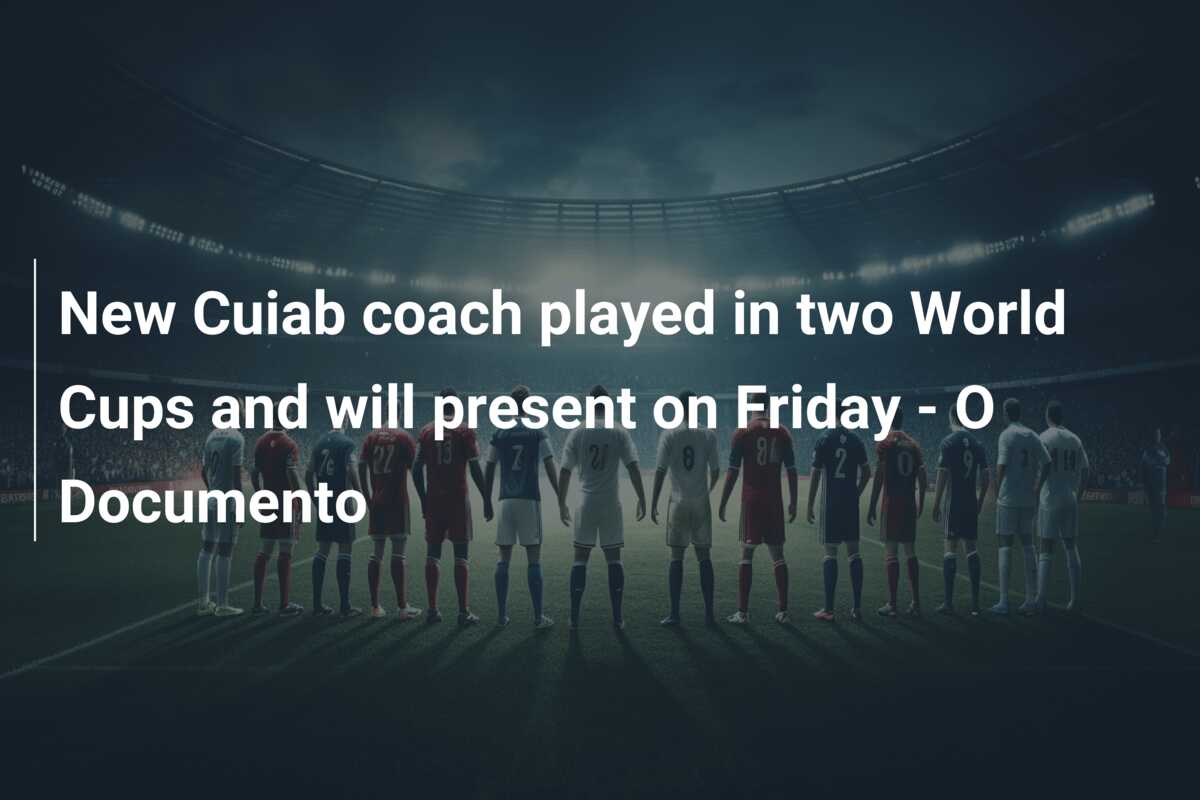 New Cuiab coach played in two World Cups and will present on Friday - O ...