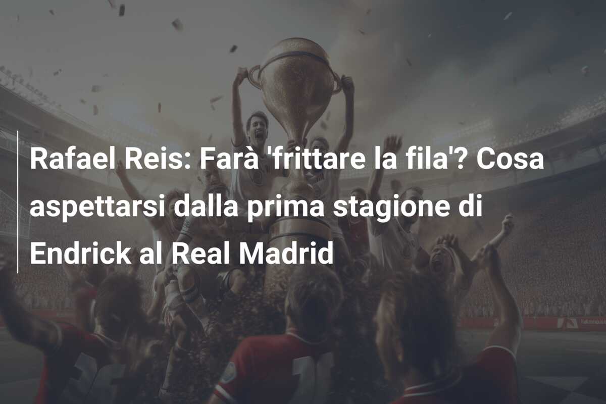 Rafael Reis: Farà ‘frittare la fila’? Cosa aspettarsi dalla prima stagione di Endrick al Real Madrid