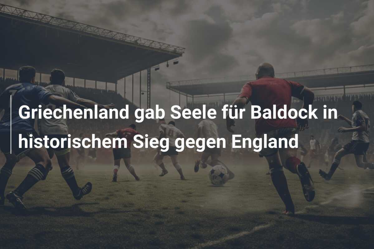 Griechenland gab Seele für Baldock in historischem Sieg gegen England