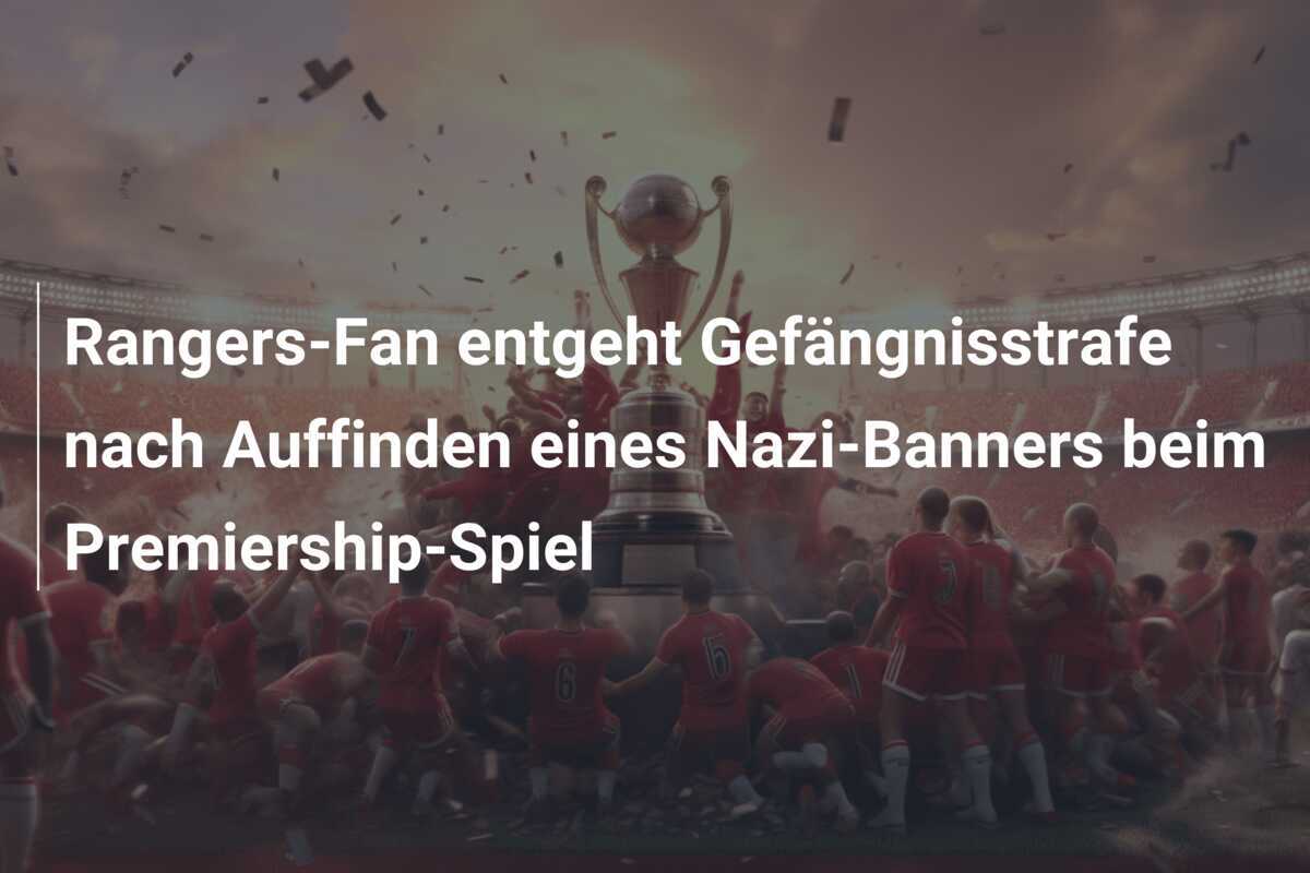 Rangers-Fan entgeht Gefängnisstrafe nach Auffinden eines Nazi-Banners beim Premiership-Spiel