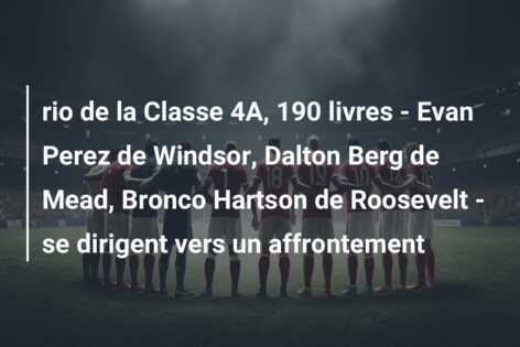 rio de la Classe 4A, 190 livres – Evan Perez de Windsor, Dalton Berg de Mead, Bronco Hartson de Roosevelt – se dirigent vers un affrontement