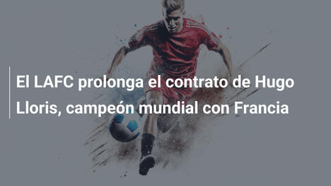 El LAFC prolonga el contrato de Hugo Lloris, campeón mundial con Francia