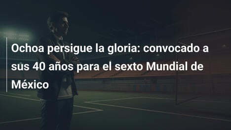 Ochoa persigue la gloria: convocado a sus 40 años para el sexto Mundial de México
