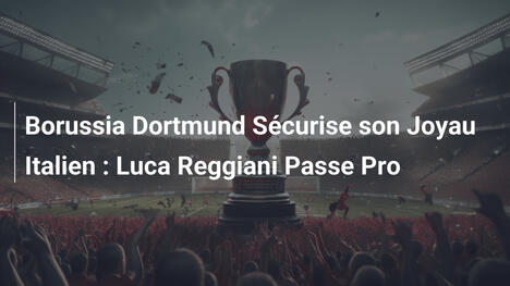 Borussia Dortmund Sécurise son Joyau Italien : Luca Reggiani Passe Pro