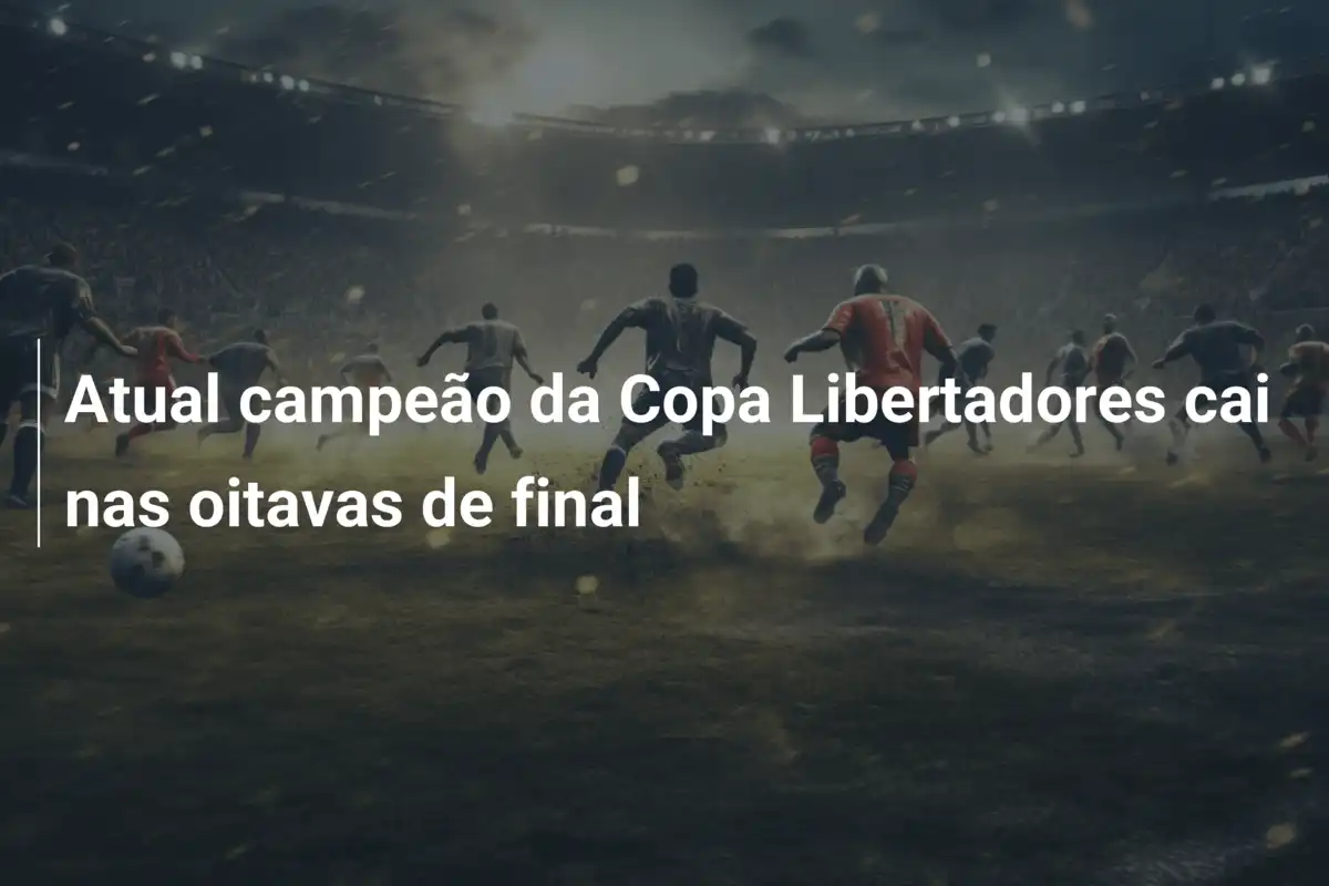 Atual campeão da Copa Libertadores cai nas oitavas de final