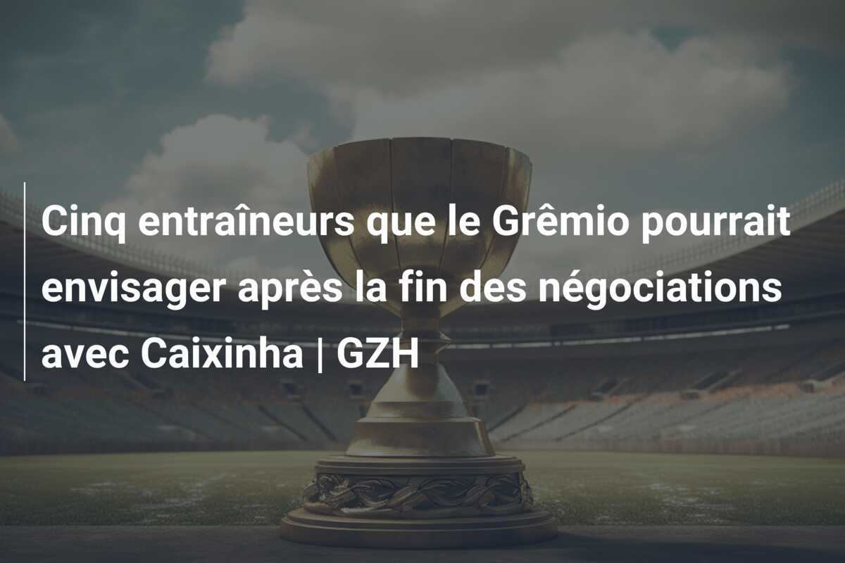 Cinq entraîneurs que le Grêmio pourrait envisager après la fin des négociations avec Caixinha | GZH