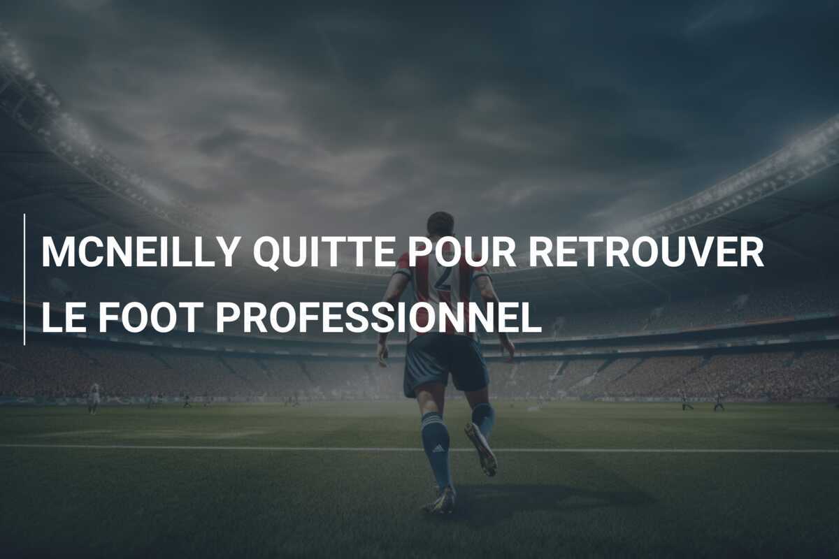 MCNEILLY QUITTE POUR RETROUVER LE FOOT PROFESSIONNEL
