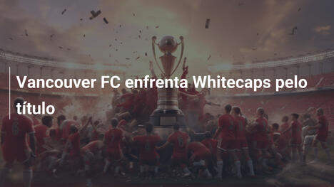 Vancouver FC enfrenta Whitecaps pelo título