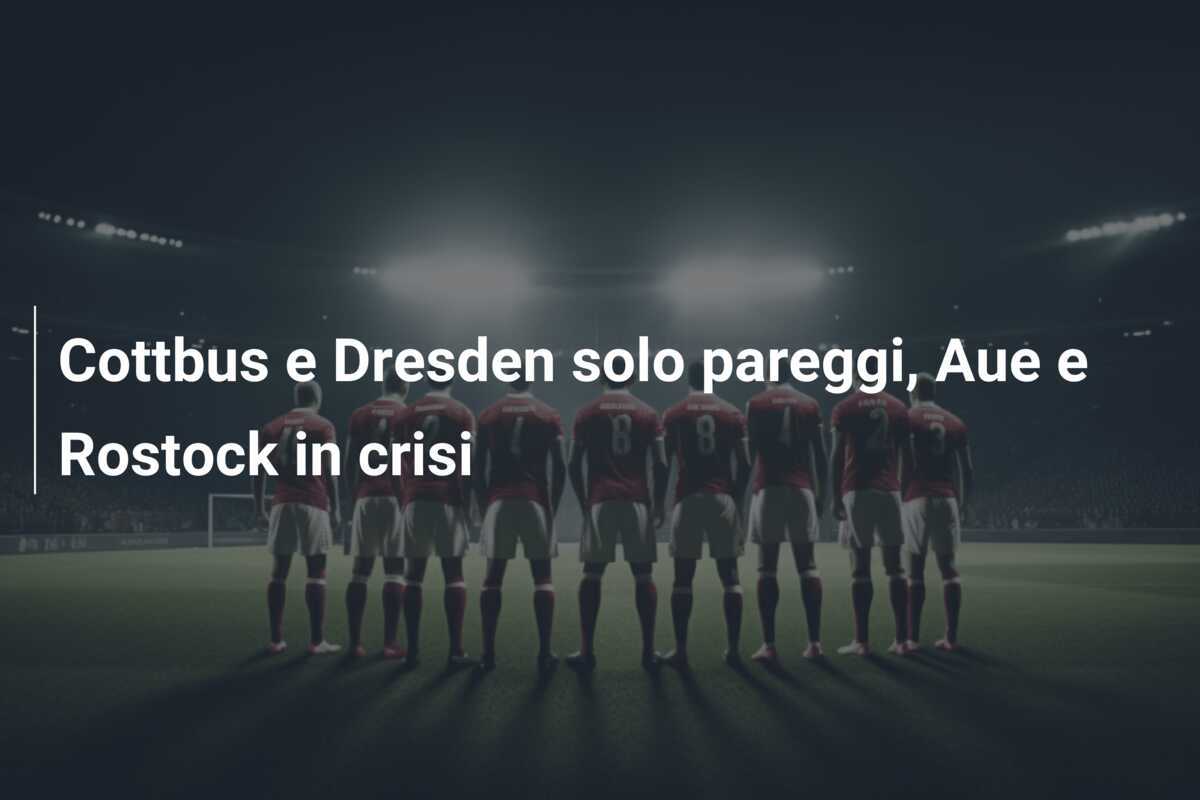 Cottbus e Dresden solo pareggi, Aue e Rostock in crisi