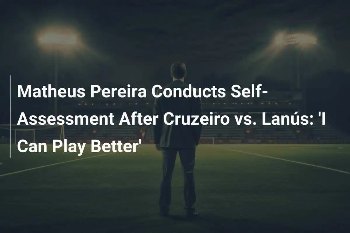 Matheus Pereira Realiza Autoevaluación Tras el Cruzeiro vs. Lanús: 'Puedo Jugar Mejor'