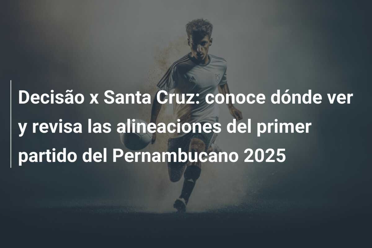 Decisão x Santa Cruz: conoce dónde ver y revisa las alineaciones del primer partido del Pernambucano 2025